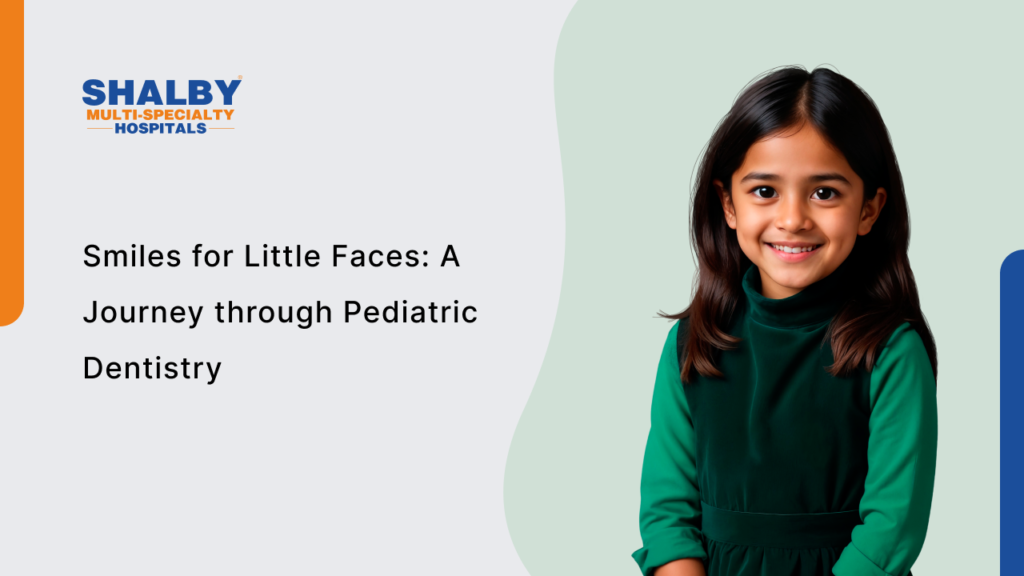 Smiles for Little Faces: A Journey through Pediatric Dentistry | Shalby Hospitals
